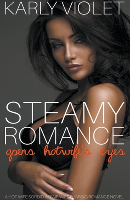 Steamy Romance Opens Hotwife's Eyes - A Hot Wife Sordid Affair Wife Sharing Romance Novel - Karly Violet