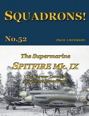 The Supermarine Spitfire Mk IX: The former Canadian Homefront squadrons - Phil H. Listemann