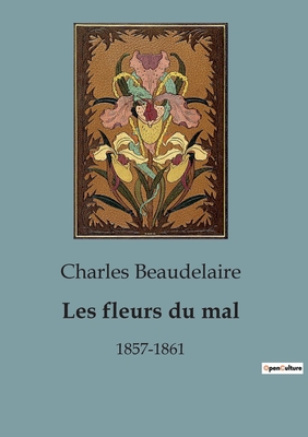 Coperta cărții 'Les fleurs du mal: 1857-1861 - Charles Beaudelaire'