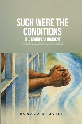 Such were the Conditions: The Kahnplay Incident: A memoir with ground-level, front-row views of Africa's truncated development through coups, wa - Ronald Quist