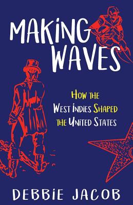 Coperta cărții 'Making Waves: How the West Indies Shaped the United States - Debbie Jacob'