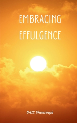 Embracing Effulgence - Gail Bhimsingh