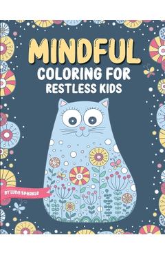 Coperta cărții 'Mindful Coloring For Restless Kids. From 6 Years And Up. Cute Animals, Flowers And Fantasy Creatures in Easy And Fun'