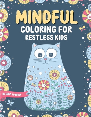 Coperta cărții 'Mindful Coloring For Restless Kids. From 6 Years And Up. Cute Animals, Flowers And Fantasy Creatures in Easy And Fun'