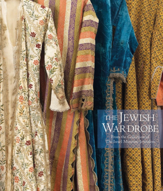 The Jewish Wardrobe: From the Collection of the Israel Museum, Jerusalem - Esther Juhasz