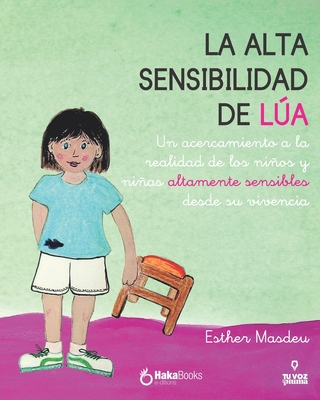 La alta sensibilidad de la Lúa: Un acercamiento a la realidad de los niños y niñas altamente sensibles desde su vivencia - Esther Masdeu