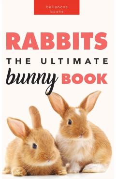 Rabbits: The Ultimate Bunny Book for Kids:100+ Amazing Rabbit Facts, Photos, Species Guide & More - Jenny Kellett
