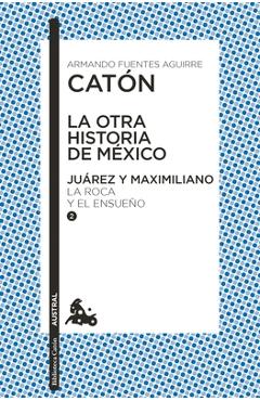 Coperta cărții 'La Otra Historia de México. Juárez Y Maximiliano II - Armando Fuentes Aguirre Catón'