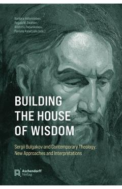 Coperta cărții 'Building the House of Wisdom: Sergii Bulgakov and Contemporary Theology: New Approaches and Interpretations - Barbara'