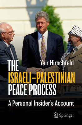 The Israeli-Palestinian Peace Process: A Personal Insider's Account - Yair Hirschfeld