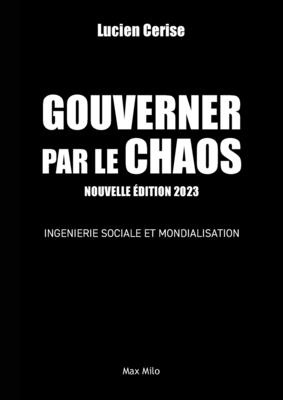 Gouverner par le chaos: Ingénierie sociale et mondialisation - Lucien Cerise