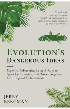 Poza produsului Evolution's Dangerous Ideas: Eugenics, Lobotomies, Using X-Rays to Speed Up Evolution, and Other Dangerous Ideas Inspired by Darwinism - Jerry Bergman