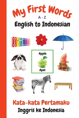 My First Words A - Z English to Indonesian: Bilingual Learning Made Fun and Easy with Words and Pictures - Sharon Purtill
