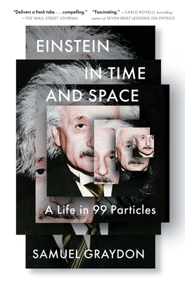 Einstein in Time and Space: A Life in 99 Particles - Samuel Graydon