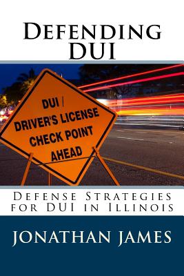 Defending DUI - Defense Strategies for DUI in Illinois - Jonathan E. James Esq