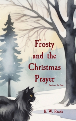 Frosty and the Christmas Prayer: Based on a True Story - B. W. Reads
