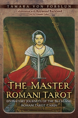 The Master Romani Tarot: Divinatory Journeys of the Buckland Romani Tarot Cards - Tamara Von Forslun