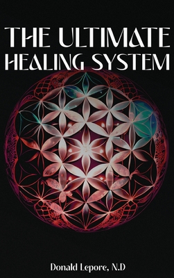 The Ultimate Healing System - Donald Lepore N. D.