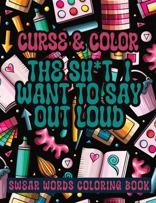 Cross and Color The Shi*t I Want to say Out Loud: Swear Words Coloring Book - Sureshot Books Publishing Llc