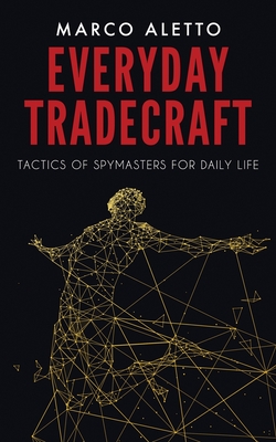 Everyday Tradecraft: Tactics of Spymasters for Daily Life - Marco Aletto