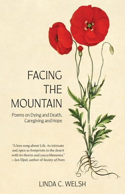Facing the Mountain: Poems on Dying and Death, Caregiving and Hope - Linda C. Welsh