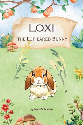 Loxi the Lop Eared Bunny: Adventures of the Mini Lop Eared Rabbit (Pre-Reader) - Jenny Schreiber