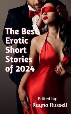 The Best Erotic Short Stories of 2024: Featuring Rough Sex, Gangbangs, Anal, Threesomes, Cuckold, Age Gap, Daddies, BDSM, and more... - Rayna Russell