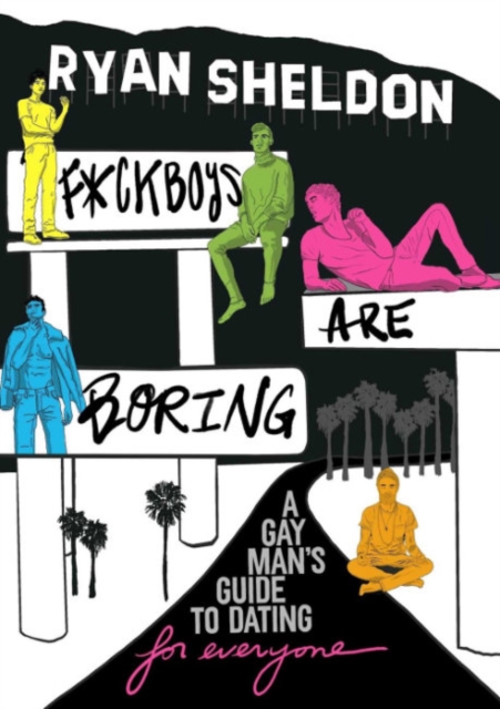 F*ckboys Are Boring: A Gay Man's Guide to Dating (for Everyone) - Ryan Sheldon