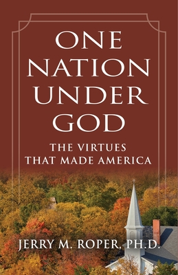 One Nation Under God: The Virtues That Made America - Jerry M. Roper