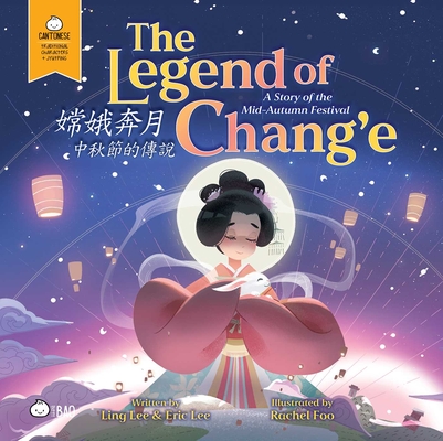 Coperta cărții 'The Legend of Chang'e, a Story of the Mid-Autumn Festival - Cantonese: A Bilingual Book in English and Cantonese with'