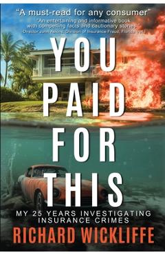Poza produsului You Paid For This: My 25 Years Investigating Insurance Crimes - Richard Wickliffe