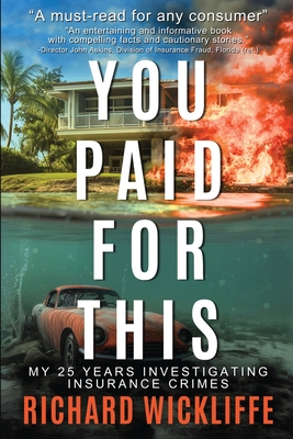 You Paid For This: My 25 Years Investigating Insurance Crimes - Richard Wickliffe