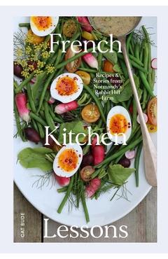Coperta cărții 'French Kitchen Lessons: Recipes & Stories from Normandy's Rabbit Hill Farm - Cat Bude'