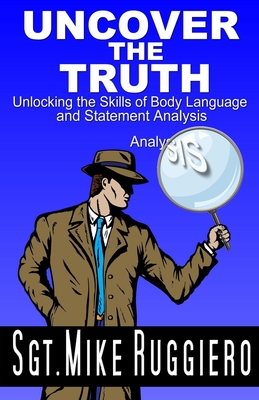 Uncover the Truth: Unlocking the Skills of Body Language and Statement Analysis - Mike Ruggiero
