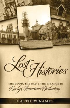 Coperta cărții 'Lost Histories: The Good, the Bad, and the Strange in Early American Orthodoxy - Matthew Namee'