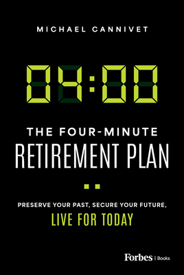 The Four-Minute Retirement Plan: Preserve Your Past, Secure Your Future, Live for Today - Michael Cannivet