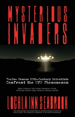 Mysterious Invaders: Twelve Famous 20th-Century Scientists Confront the UFO Phenomenon - Lochlainn Seabrook