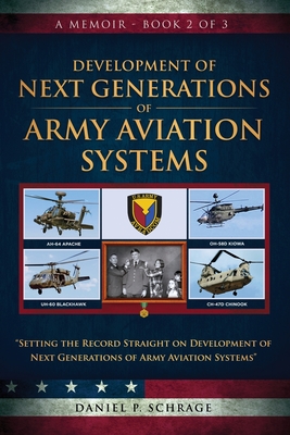 Development of Next Generations of Army Aviation Systems: A Memoir - Book 2 of 3 - Daniel P. Schrage