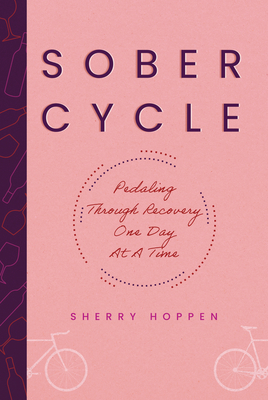 Sober Cycle (Second Edition): Pedaling Through Recovery One Day at a Time - Sherry Hoppen