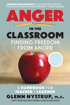 Coperta cărții 'Anger in the Classroom: Finding Freedom from Anger: A Handbook for Teacher and Learner - Glenn Nystrup M. S.'