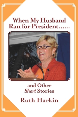 When My Husband Ran for President and Other Short Stories - Ruth Harkin