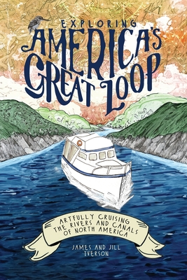 Exploring America's Great Loop: Artfully Cruising the Rivers and Canals of North America - James Iverson