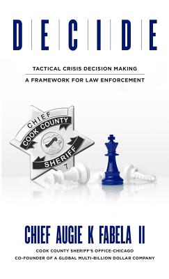 Decide: Tactical Crisis Decision Making: A Framework For Law Enforcement - Augie K. Fabela