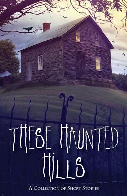 These Haunted Hills: A Collection of Short Stories - Jan Howery