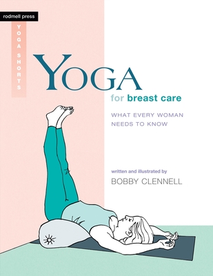 Yoga for Breast Care: What Every Woman Needs to Know - Bobby Clennell