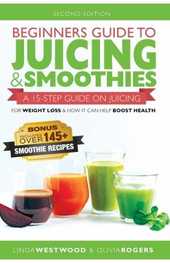Poza produsului Beginners Guide to Juicing & Smoothies: A 15-Step Guide On Juicing for Weight Loss & How It Can Help Boost Health (BONUS: Includes Over 145 Smoothie R - Linda Westwood