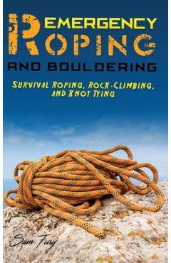 Poza produsului Emergency Roping and Bouldering: Survival Roping, Rock-Climbing, and Knot Tying - Sam Fury