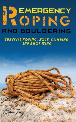 Coperta cărții 'Emergency Roping and Bouldering: Survival Roping, Rock-Climbing, and Knot Tying - Sam Fury'