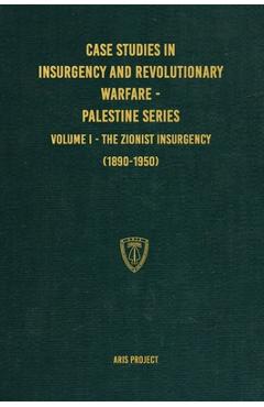 Coperta cărții 'Case Studies in Insurgency and Revolutionary Warfare - Palestine Series: Volume I - The Zionist Insurgency (1890-1950)'