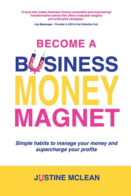 Coperta cărții 'Become a Business Money Magnet: Simple Habits to Manage Your Money and Supercharge Your Profits - Justine Mclean'